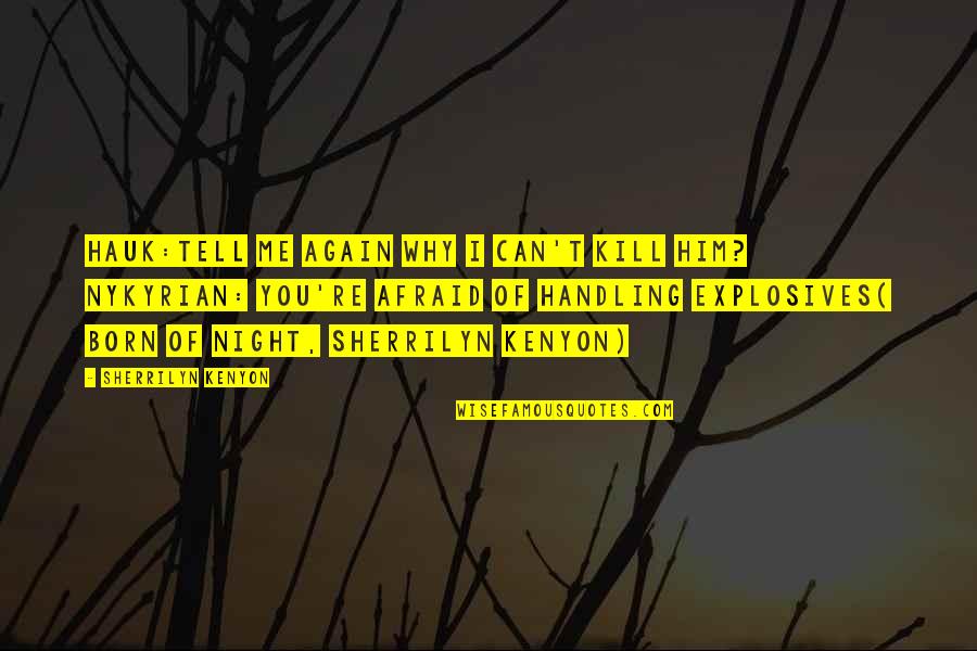 I Can't Tell Him Quotes By Sherrilyn Kenyon: Hauk:tell me again why i can't kill him?