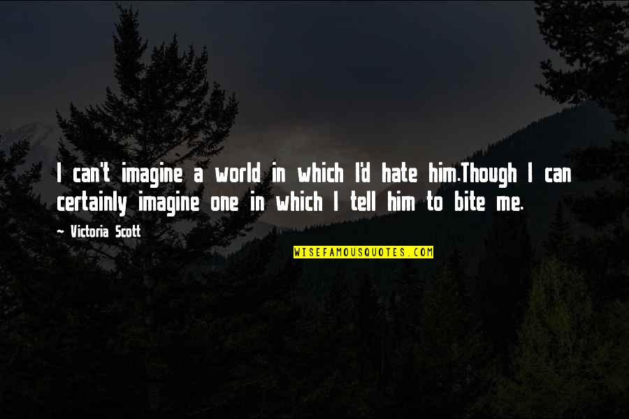 I Can't Tell Him Quotes By Victoria Scott: I can't imagine a world in which I'd