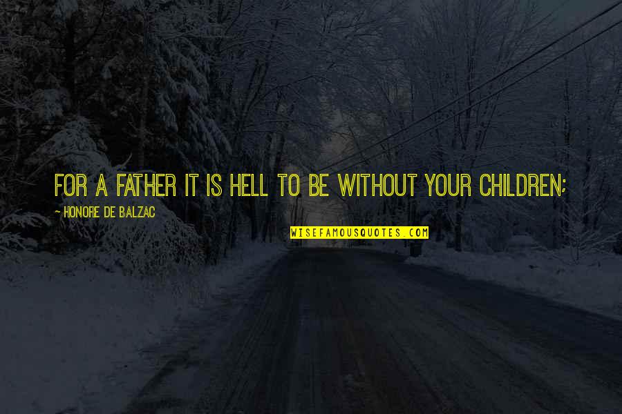 I Can't Tell You My Feelings Quotes By Honore De Balzac: For a father it is hell to be