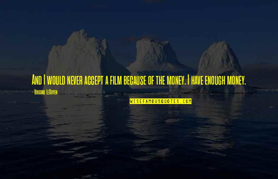 I Can't Tell You My Feelings Quotes By Virginie LeDoyen: And I would never accept a film because I Can't Tell You My Feelings Quotes By Virginie LeDoyen: And I would never accept a film because