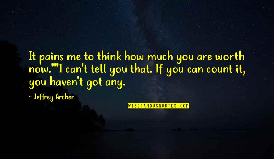 I Can't Tell You Quotes By Jeffrey Archer: It pains me to think how much you