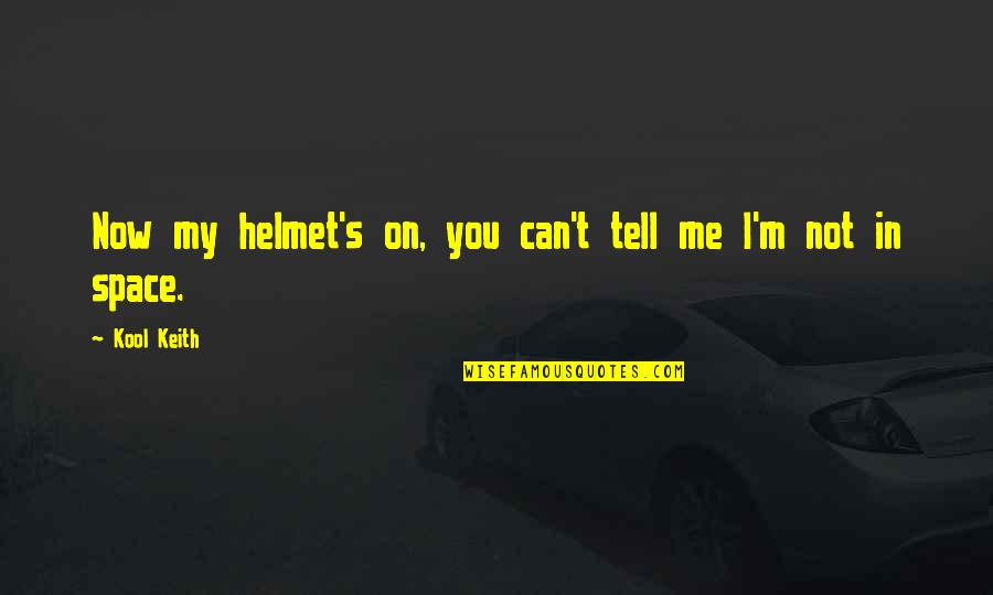 I Can't Tell You Quotes By Kool Keith: Now my helmet's on, you can't tell me