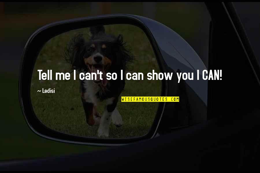 I Can't Tell You Quotes By Ledisi: Tell me I can't so I can show