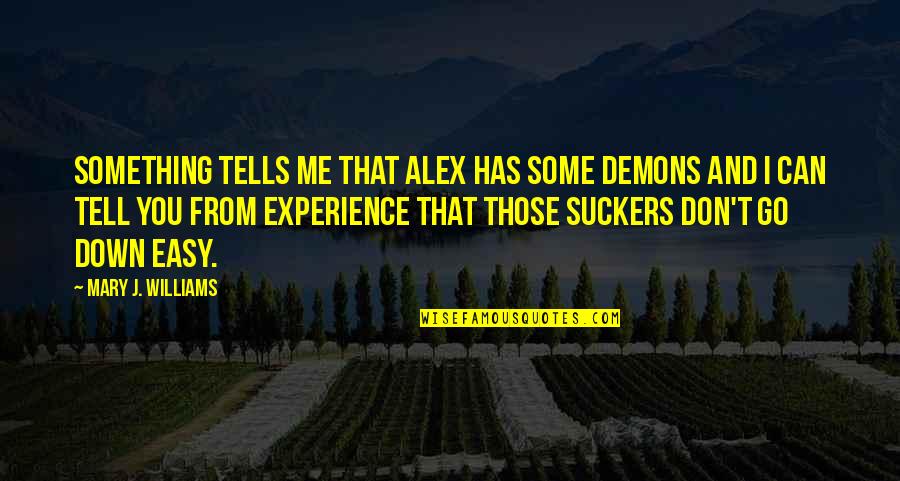 I Can't Tell You Quotes By Mary J. Williams: Something tells me that Alex has some demons