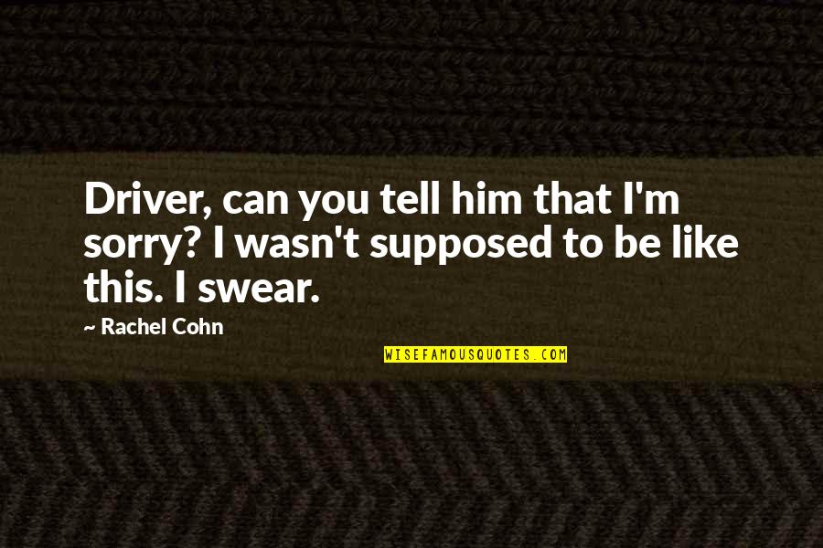 I Can't Tell You Quotes By Rachel Cohn: Driver, can you tell him that I'm sorry?