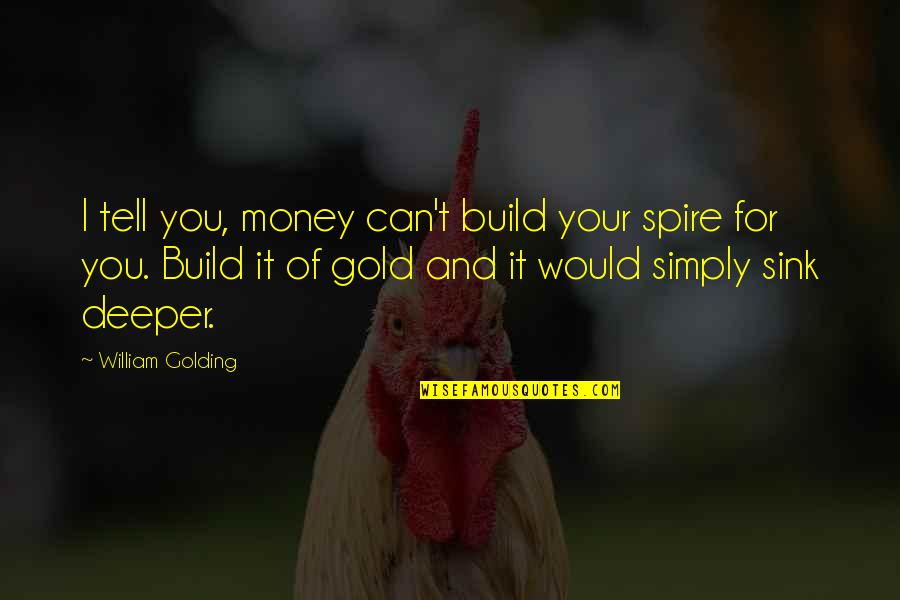 I Can't Tell You Quotes By William Golding: I tell you, money can't build your spire