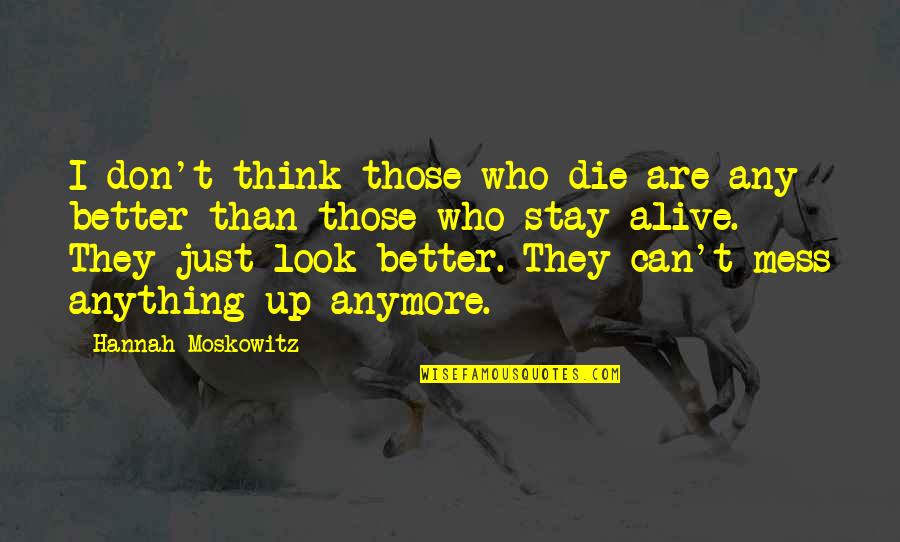 I Can't Think Anymore Quotes By Hannah Moskowitz: I don't think those who die are any