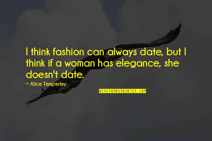 I Can't Think Quotes By Alice Temperley: I think fashion can always date, but I