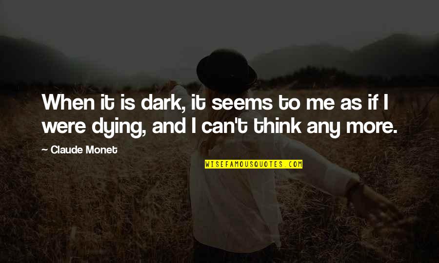 I Can't Think Quotes By Claude Monet: When it is dark, it seems to me