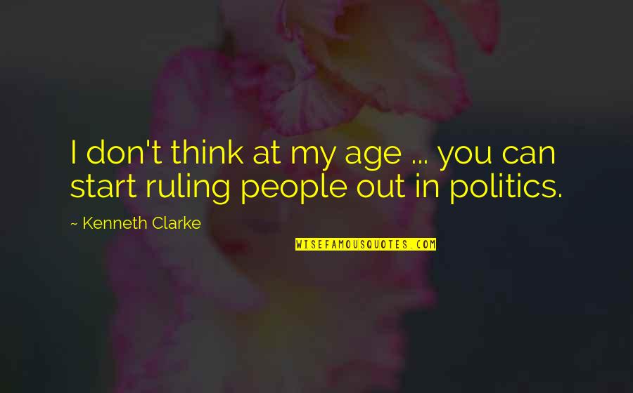 I Can't Think Quotes By Kenneth Clarke: I don't think at my age ... you