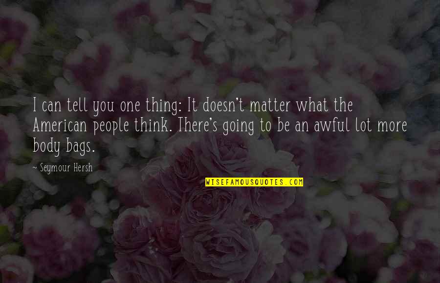 I Can't Think Quotes By Seymour Hersh: I can tell you one thing: It doesn't