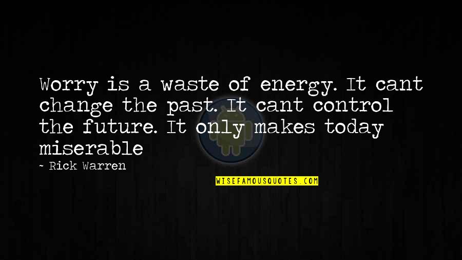 I Cant Today Quotes By Rick Warren: Worry is a waste of energy. It cant