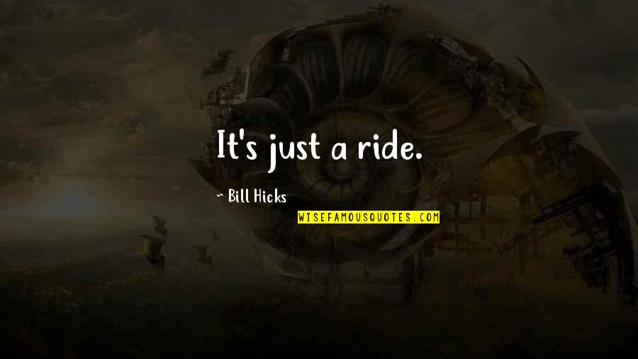 I Can't Trust You Again Quotes By Bill Hicks: It's just a ride.