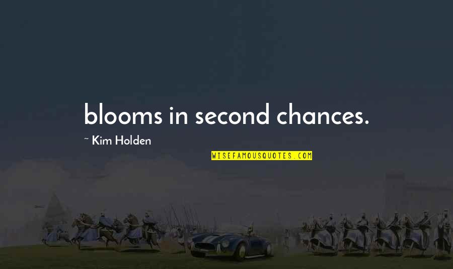 I Can't Trust You Again Quotes By Kim Holden: blooms in second chances.