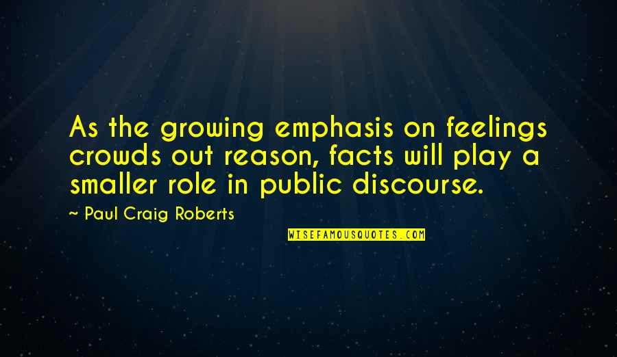 I Can't Trust You Again Quotes By Paul Craig Roberts: As the growing emphasis on feelings crowds out