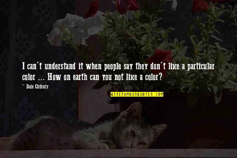 I Can't Understand You Quotes By Dale Chihuly: I can't understand it when people say they