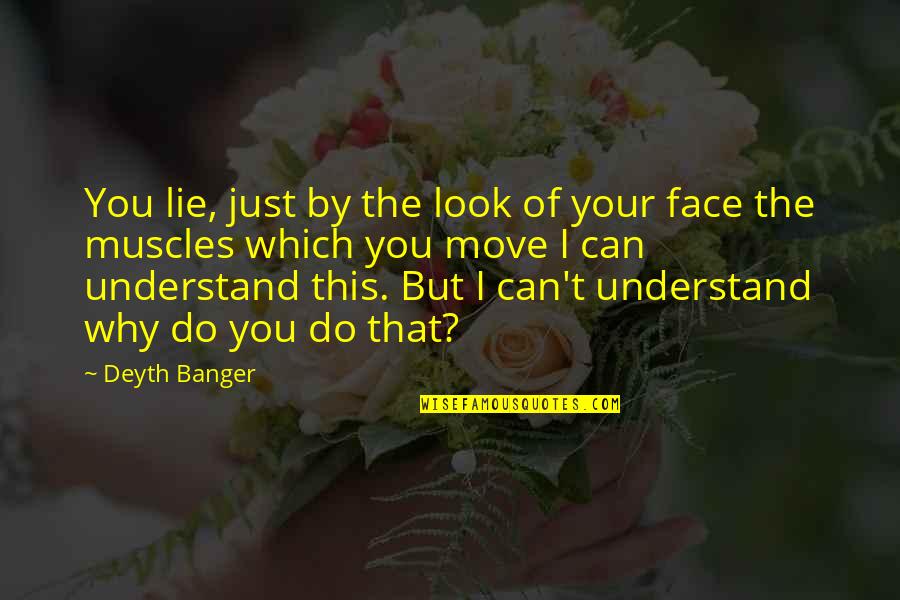 I Can't Understand You Quotes By Deyth Banger: You lie, just by the look of your