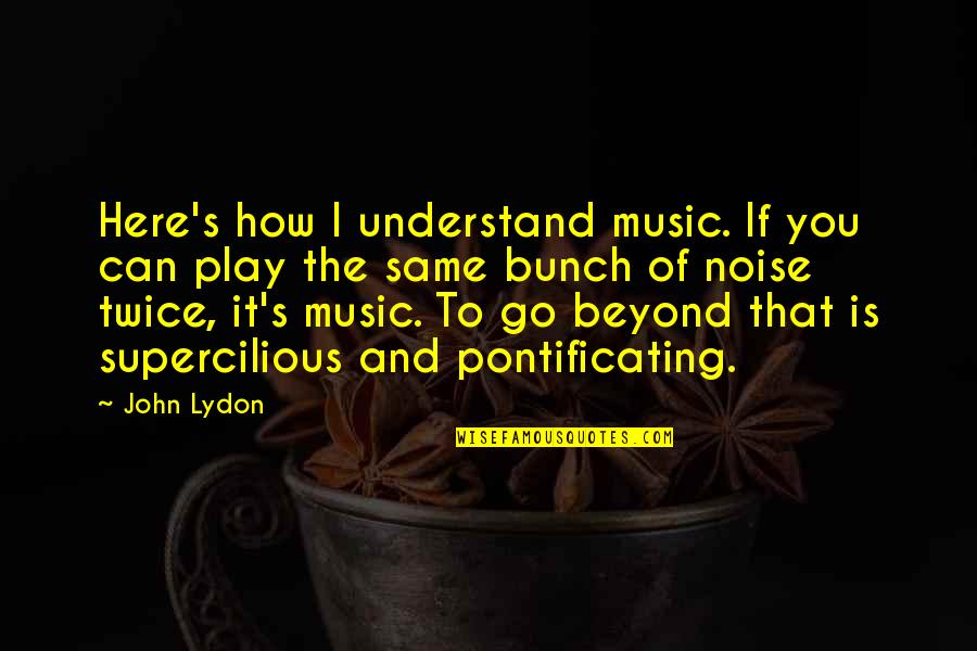 I Can't Understand You Quotes By John Lydon: Here's how I understand music. If you can