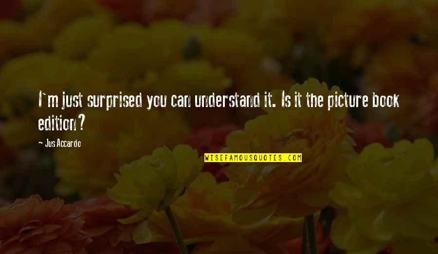 I Can't Understand You Quotes By Jus Accardo: I'm just surprised you can understand it. Is