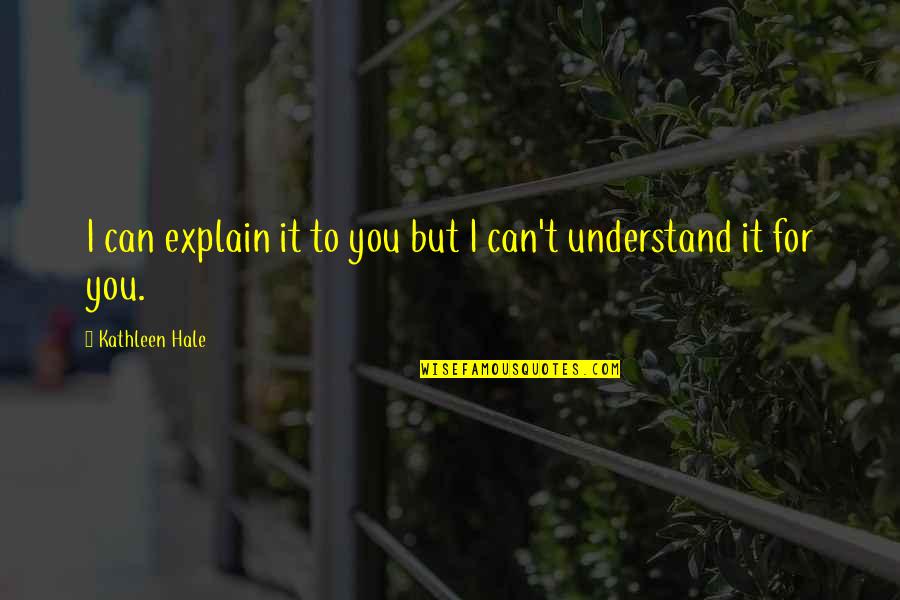 I Can't Understand You Quotes By Kathleen Hale: I can explain it to you but I