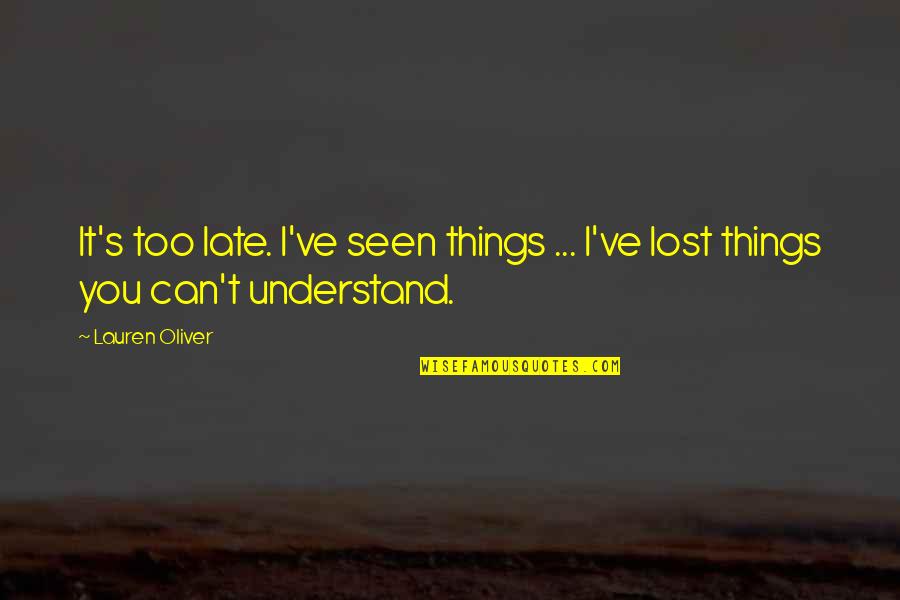 I Can't Understand You Quotes By Lauren Oliver: It's too late. I've seen things ... I've