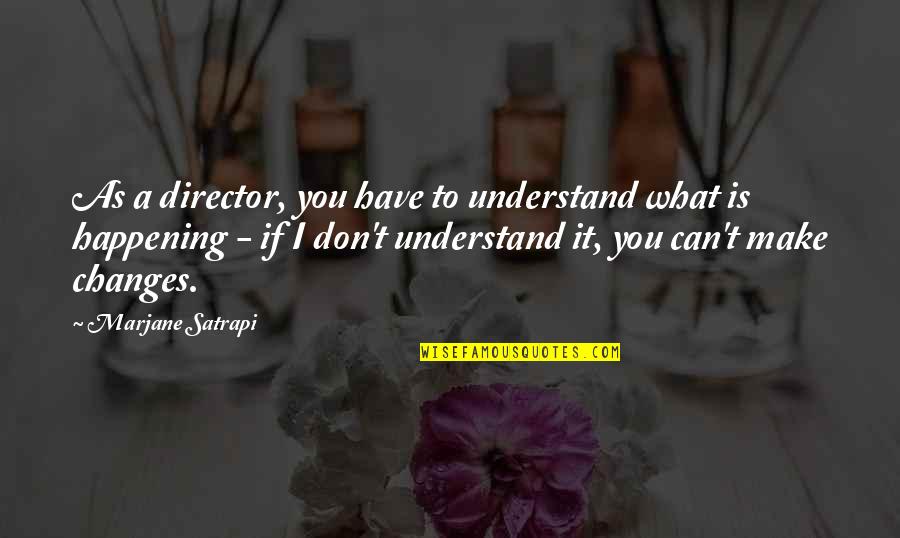 I Can't Understand You Quotes By Marjane Satrapi: As a director, you have to understand what