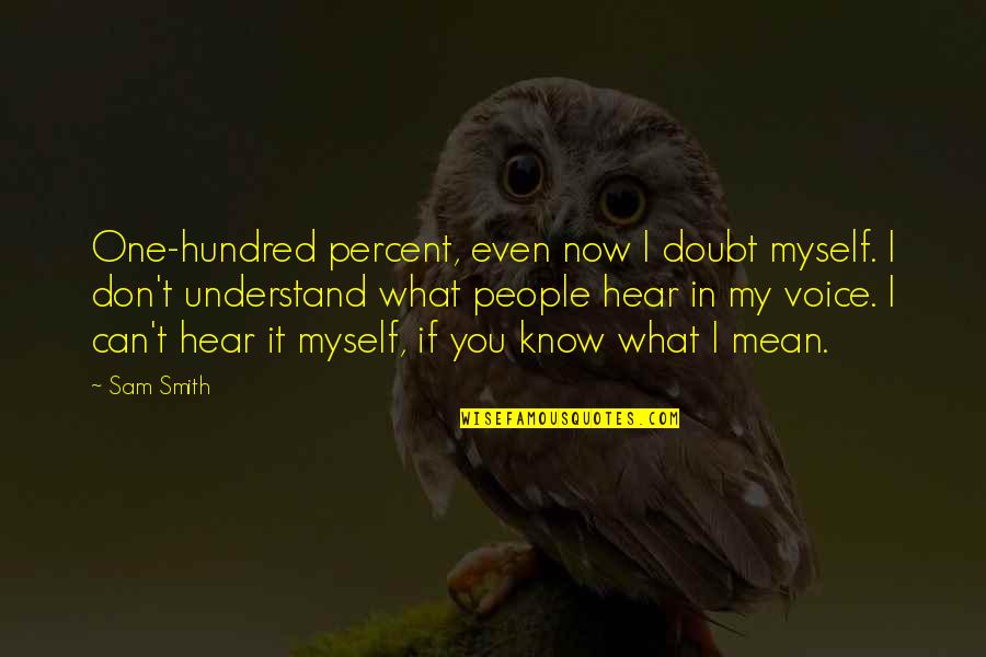 I Can't Understand You Quotes By Sam Smith: One-hundred percent, even now I doubt myself. I