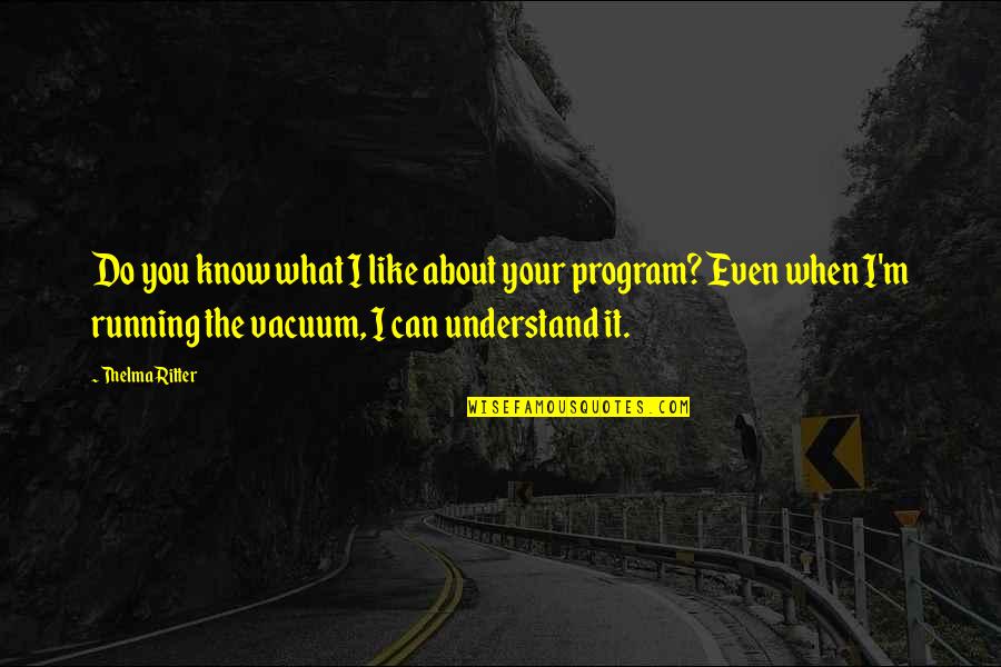 I Can't Understand You Quotes By Thelma Ritter: Do you know what I like about your