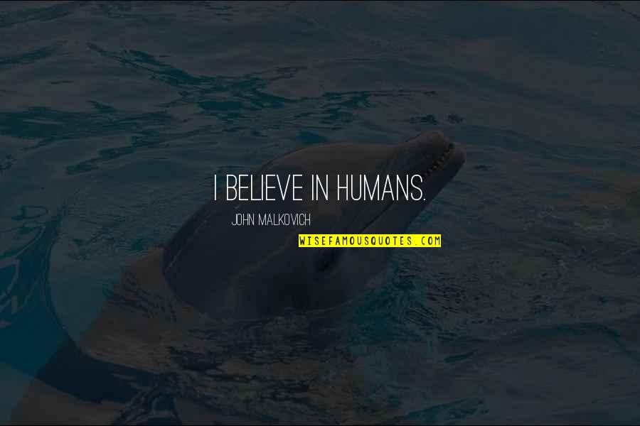 I Cant Wait To Hold You Quotes By John Malkovich: I believe in humans.