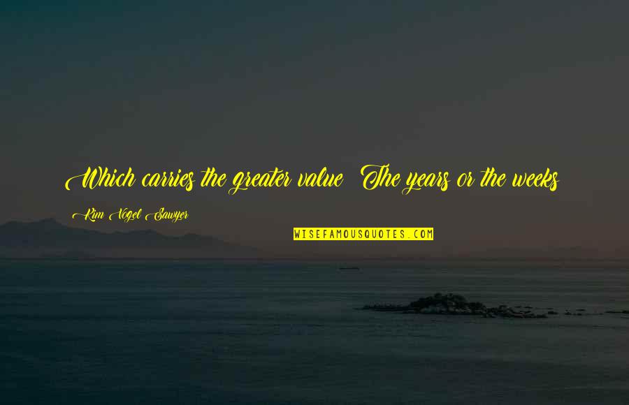 I Can't Wait To Marry You One Day Quotes By Kim Vogel Sawyer: Which carries the greater value? The years or