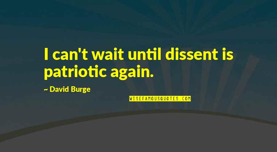 I Can't Wait Until Quotes By David Burge: I can't wait until dissent is patriotic again.