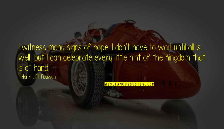 I Can't Wait Until Quotes By Henri J.M. Nouwen: I witness many signs of hope. I don't