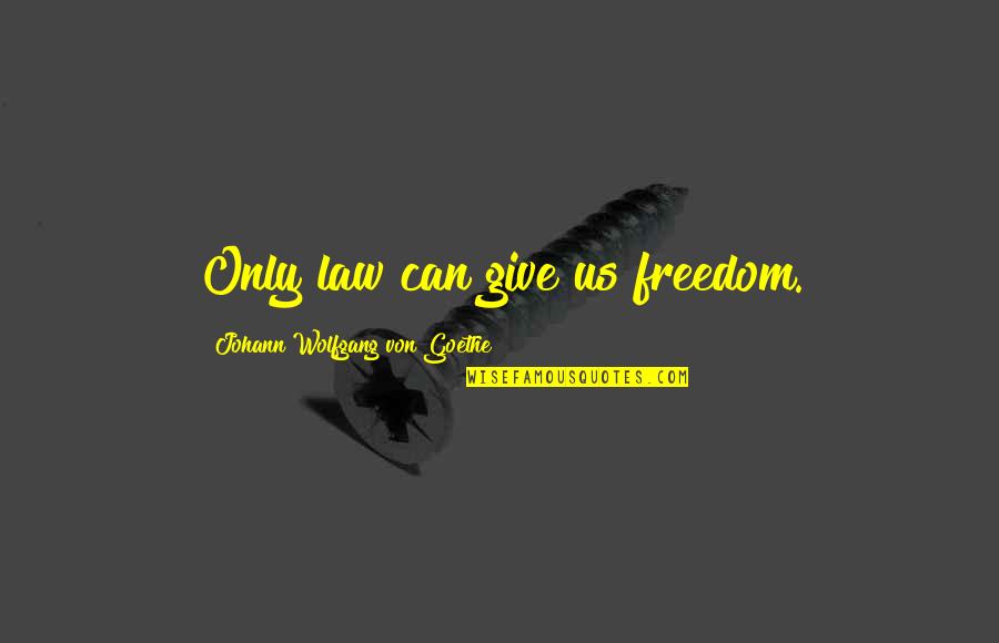 I Care About U Alot Quotes By Johann Wolfgang Von Goethe: Only law can give us freedom.