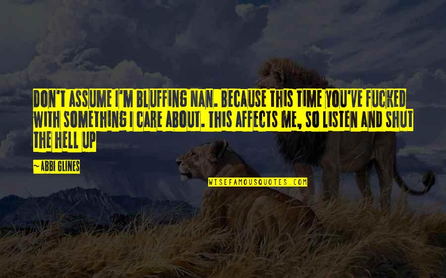I Care About You Because Quotes By Abbi Glines: Don't assume I'm bluffing Nan. Because this time I Care About You Because Quotes By Abbi Glines: Don't assume I'm bluffing Nan. Because this time