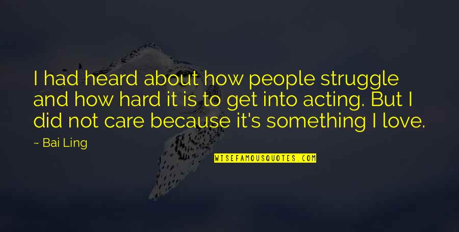 I Care About You Because Quotes By Bai Ling: I had heard about how people struggle and I Care About You Because Quotes By Bai Ling: I had heard about how people struggle and