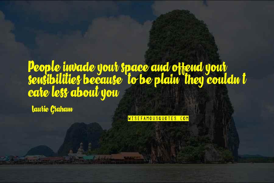 I Care About You Because Quotes By Laurie Graham: People invade your space and offend your sensibilities I Care About You Because Quotes By Laurie Graham: People invade your space and offend your sensibilities