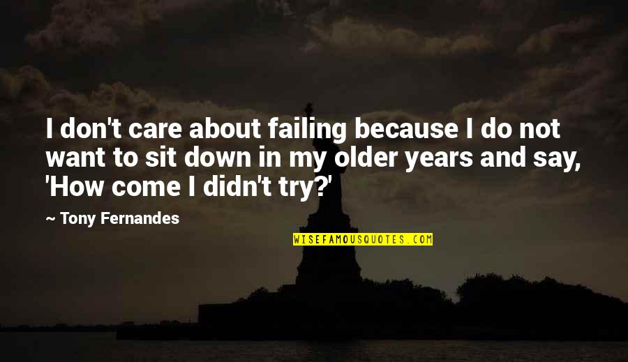 I Care About You Because Quotes By Tony Fernandes: I don't care about failing because I do I Care About You Because Quotes By Tony Fernandes: I don't care about failing because I do