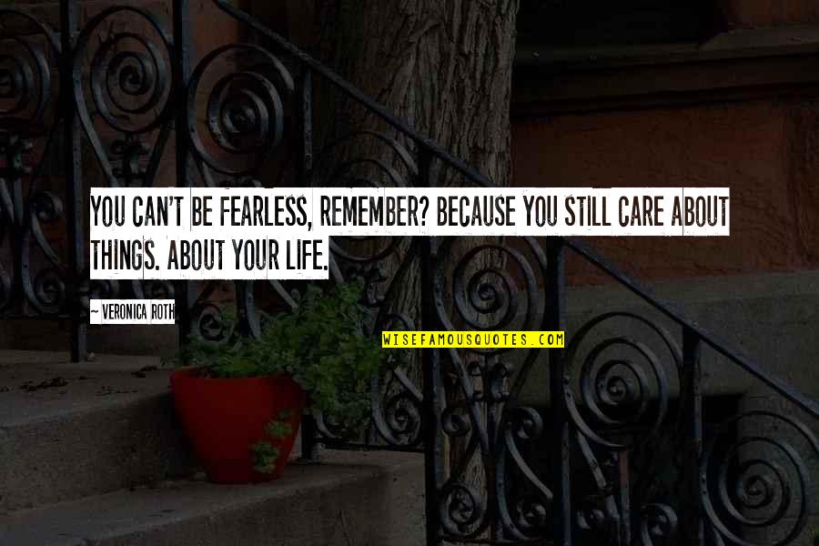 I Care About You Because Quotes By Veronica Roth: You can't be fearless, remember? Because you still I Care About You Because Quotes By Veronica Roth: You can't be fearless, remember? Because you still