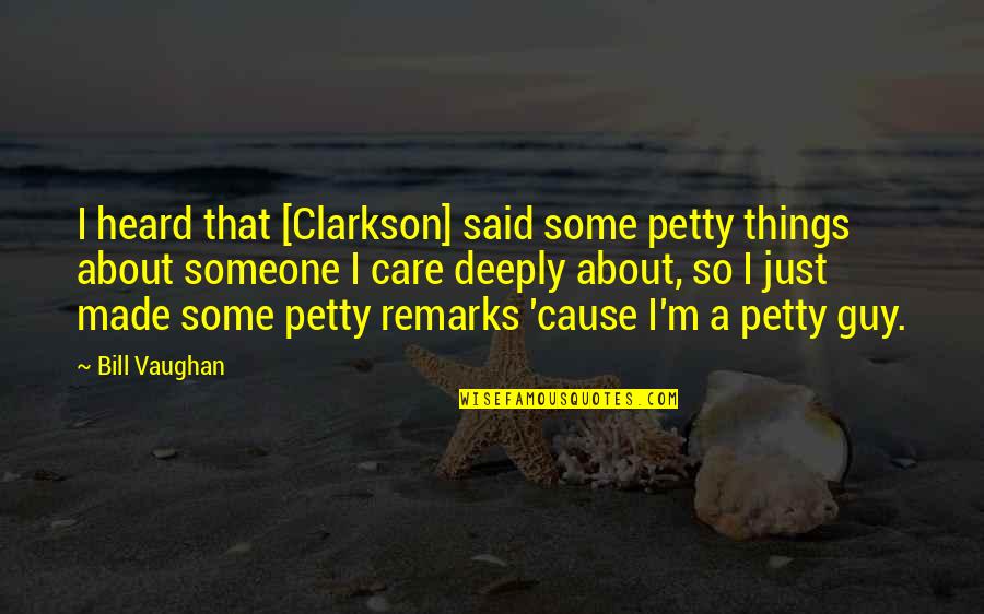 I Care About You Deeply Quotes By Bill Vaughan: I heard that [Clarkson] said some petty things