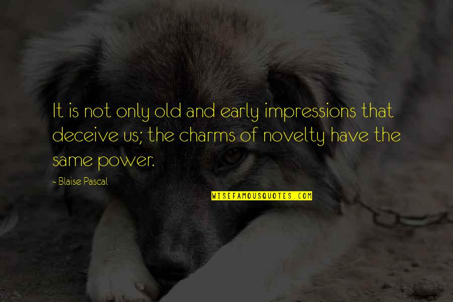 I Care About You Deeply Quotes By Blaise Pascal: It is not only old and early impressions I Care About You Deeply Quotes By Blaise Pascal: It is not only old and early impressions