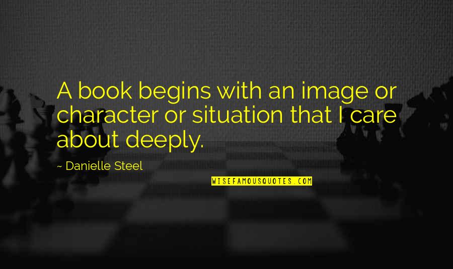 I Care About You Deeply Quotes By Danielle Steel: A book begins with an image or character