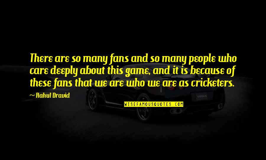 I Care About You Deeply Quotes By Rahul Dravid: There are so many fans and so many