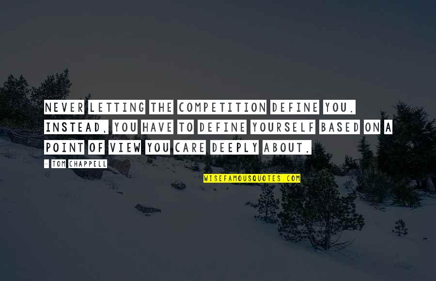 I Care About You Deeply Quotes By Tom Chappell: Never letting the competition define you. Instead, you I Care About You Deeply Quotes By Tom Chappell: Never letting the competition define you. Instead, you