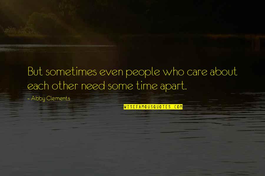 I Care About You Love Quotes By Abby Clements: But sometimes even people who care about each