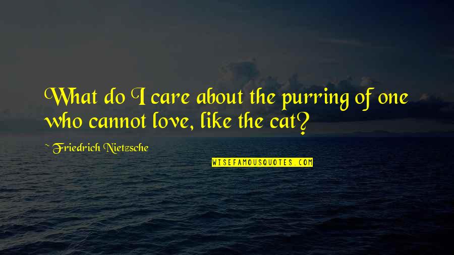 I Care About You Love Quotes By Friedrich Nietzsche: What do I care about the purring of