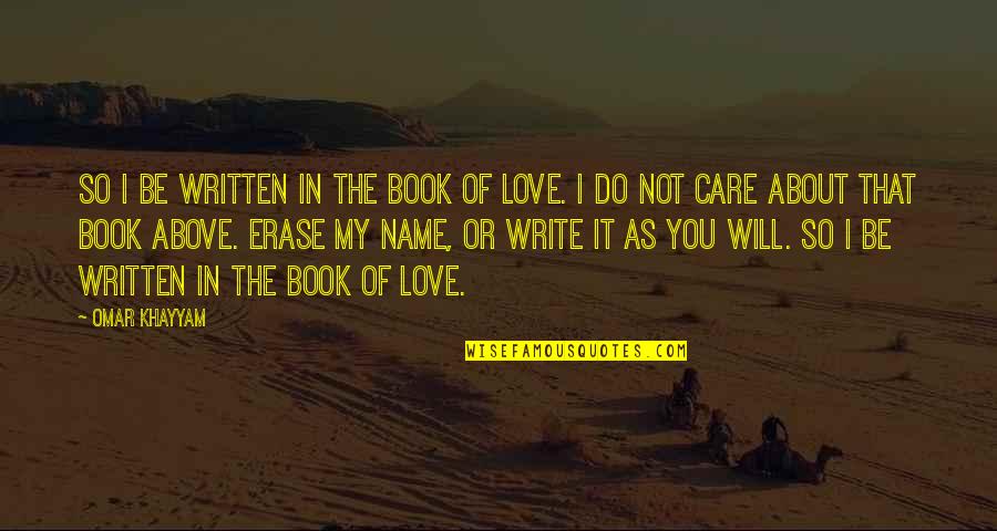 I Care About You Love Quotes By Omar Khayyam: So I be written in the Book of