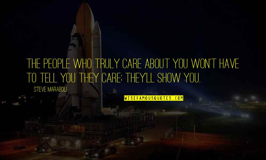 I Care About You Love Quotes By Steve Maraboli: The people who truly care about you won't