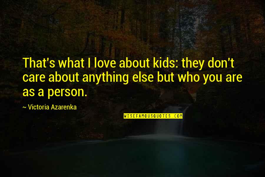 I Care About You Love Quotes By Victoria Azarenka: That's what I love about kids: they don't