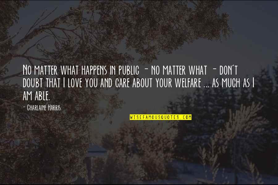 I Care And Love You Quotes By Charlaine Harris: No matter what happens in public - no