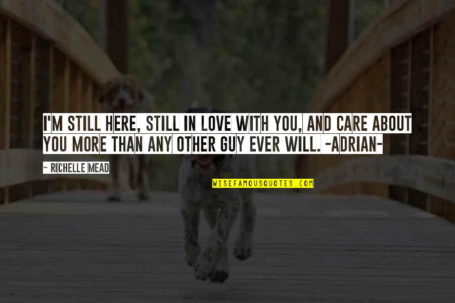 I Care And Love You Quotes By Richelle Mead: I'm still here, still in love with you,